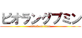 ピオラングプミン (attack on titan)