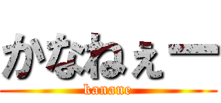 かなねぇー (kanane)