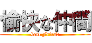 愉快な仲間 (best Friend)