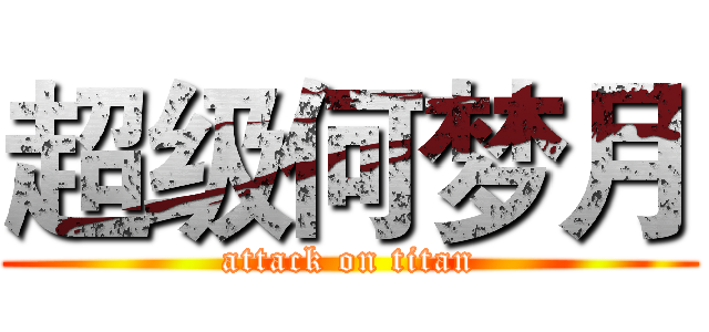 超级何梦月 (attack on titan)