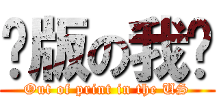 绝版の我们 (Out of print in the US)