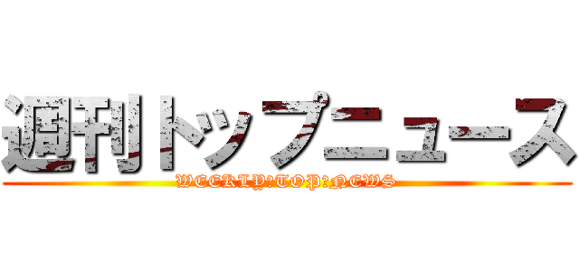 週刊トップニュース (WEEKLY　TOP　NEWS)