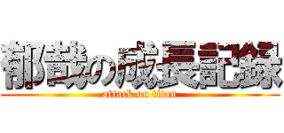 郁哉の成長記録 (attack on titan)
