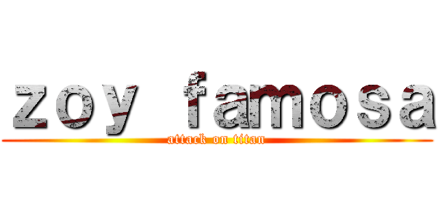 ｚｏｙ ｆａｍｏｓａ (attack on titan)