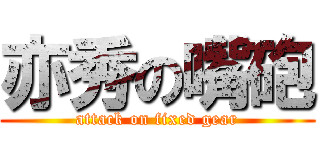 亦秀の嘴砲 (attack on fixed gear)