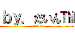 ｂｙ．だいん™ (最後まで見て言ってね)