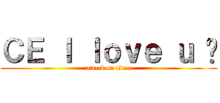 ＣＥ Ｉ ｌｏｖｅ ｕ ❤ (attack on titan)