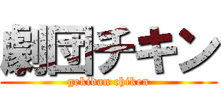 劇団チキン (gekidan chiken)