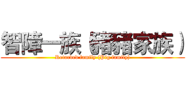 智障一族（豬豬家族） (Retarded family (Pig family))