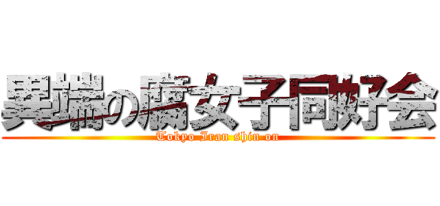 異端の腐女子同好会 (Tokyo Iran shin on)