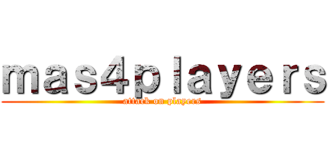 ｍａｓ４ｐｌａｙｅｒｓ (attack on players)