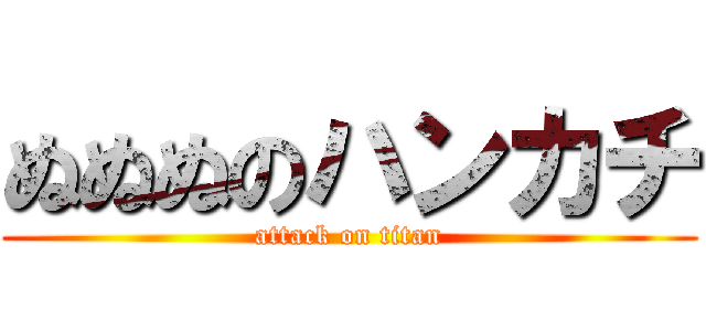 ぬぬぬのハンカチ (attack on titan)