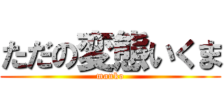 ただの変態いくま (manko)