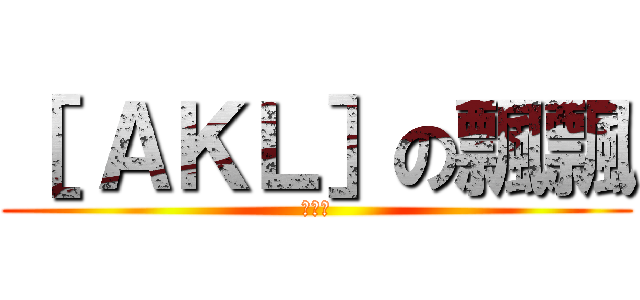 ［ ＡＫＬ］の飄飄 (＞０＜)