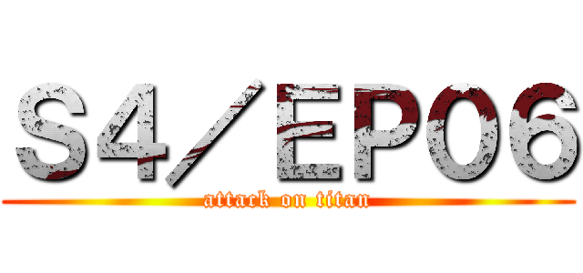 Ｓ４／ＥＰ０６ (attack on titan)