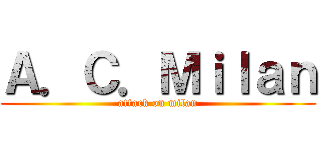 Ａ．Ｃ．Ｍｉｌａｎ (attack on milan)
