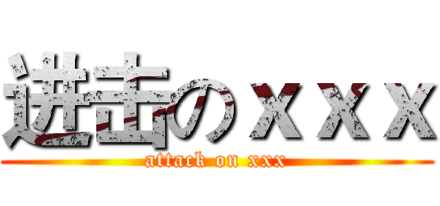 进击のｘｘｘ (attack on xxx)