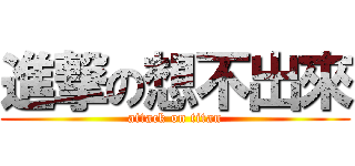 進撃の想不出來 (attack on titan)