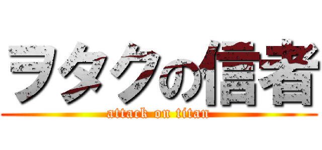 ヲタクの信者 (attack on titan)