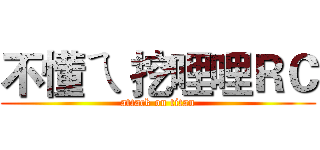 不懂ㄟ 挖哩哩ＲＣ (attack on titan)