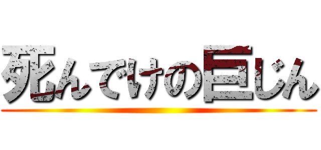 死んでけの巨じん ()