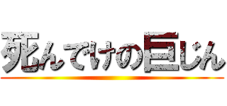 死んでけの巨じん ()