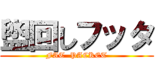 盥回しフッタ (FAT  PACKET)