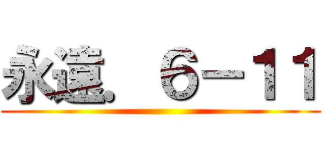 永遠．６－１１ ()