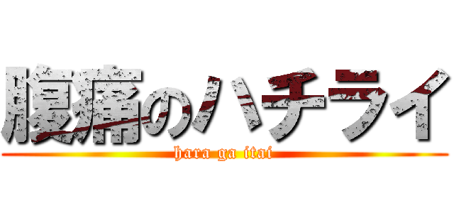 腹痛のハチライ (hara ga itai)