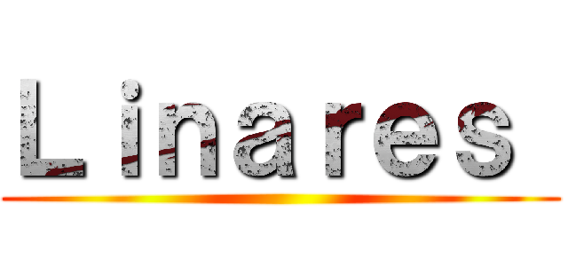 Ｌｉｎａｒｅｓ  ()