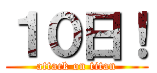 １０日！ (attack on titan)