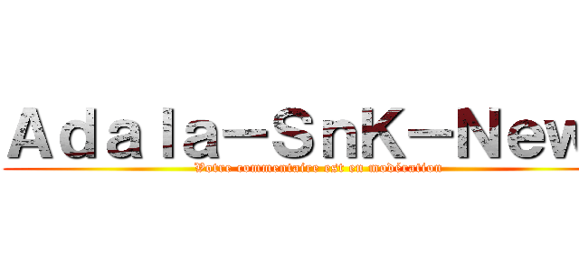 Ａｄａｌａ－ＳｎＫ－Ｎｅｗｓ (Votre commentaire est en modération)