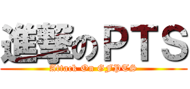 進撃のＰＴＳ (Attack On GFPTS)