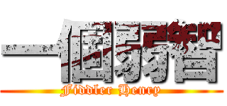 一個弱智 (Fiddler Henry)