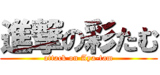 進撃の彩たむ (attack on Aya-tam)