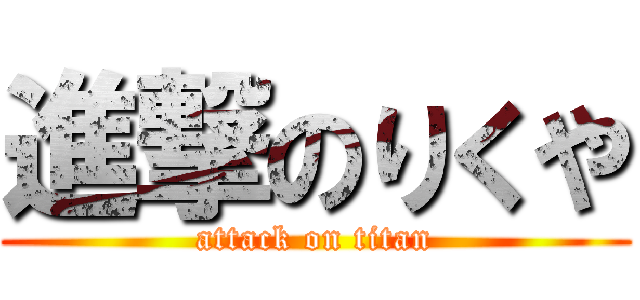 進撃のりくや (attack on titan)