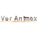 Ｖｅｒ Ａｎｉｍｅｘ (En HD de calidad)