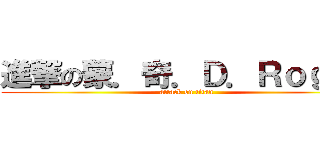 進撃の蒙．奇．Ｄ．Ｒｏｇｅｒ (attack on titan)