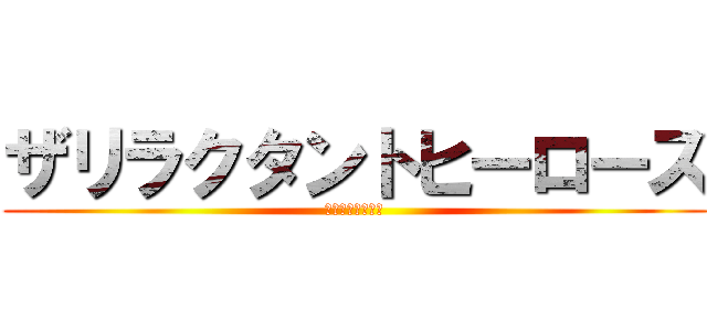 ザリラクタントヒーローズ (気乗りしない英雄)