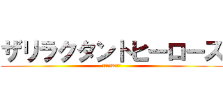ザリラクタントヒーローズ (気乗りしない英雄)