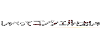 しゃべってコンシェルとおしゃべりでもしてなよ ()