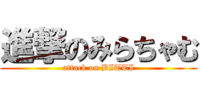 進撃のみらちゃむ (attack on BITTI)