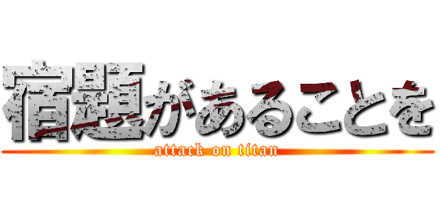 宿題があることを (attack on titan)
