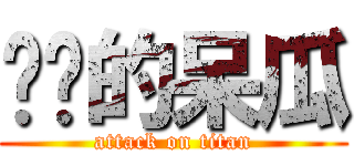 进击的呆瓜 (attack on titan)