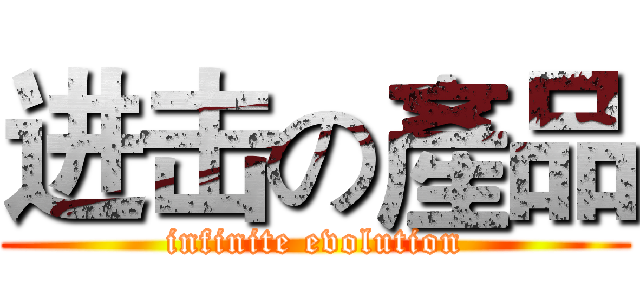 进击の產品 (infinite evolution)