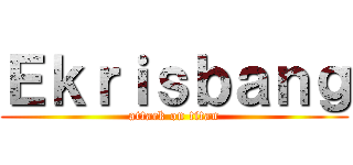 Ｅｋｒｉｓｂａｎｇ (attack on titan)