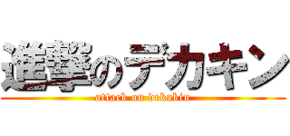 進撃のデカキン (attack on dekakin)