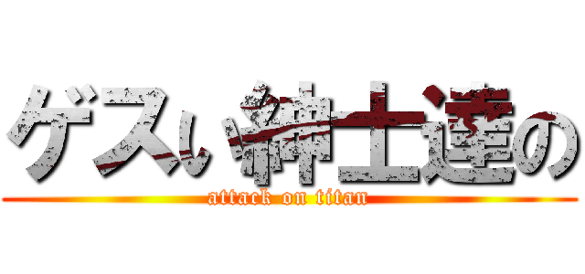 ゲスい紳士達の (attack on titan)