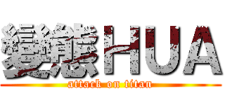 變態ＨＵＡ (attack on titan)