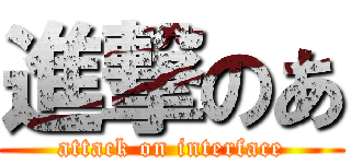 進撃のあ (attack on interface)